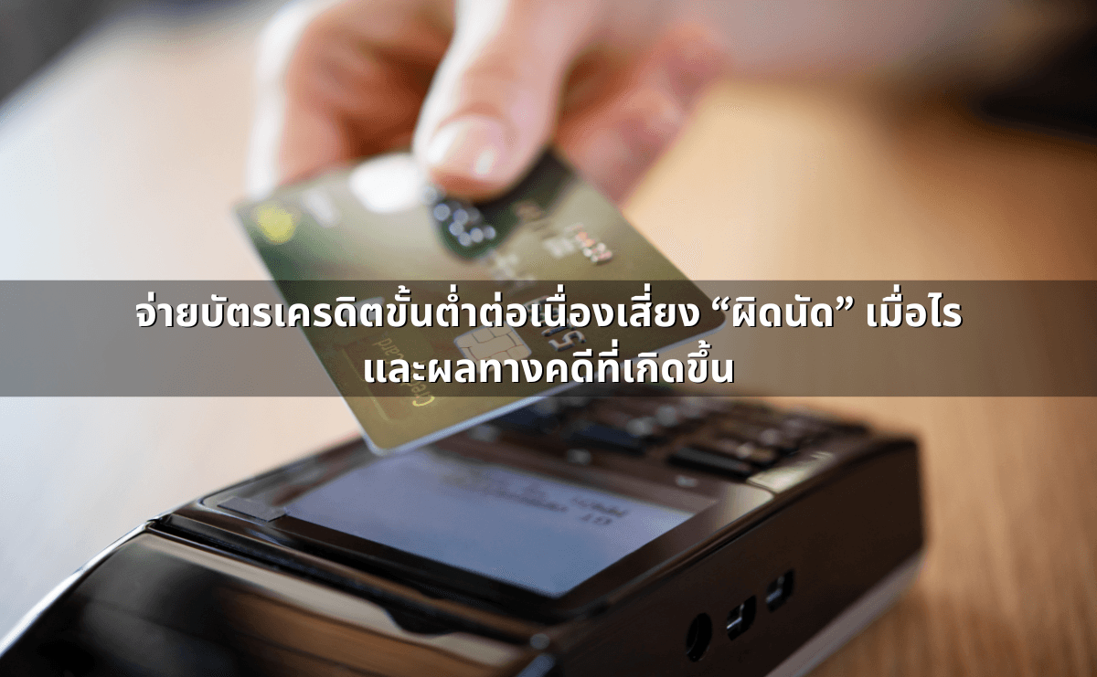 จ่ายบัตรเครดิตขั้นต่ำต่อเนื่องเสี่ยง “ผิดนัด” เมื่อไรและผลทางคดี.png