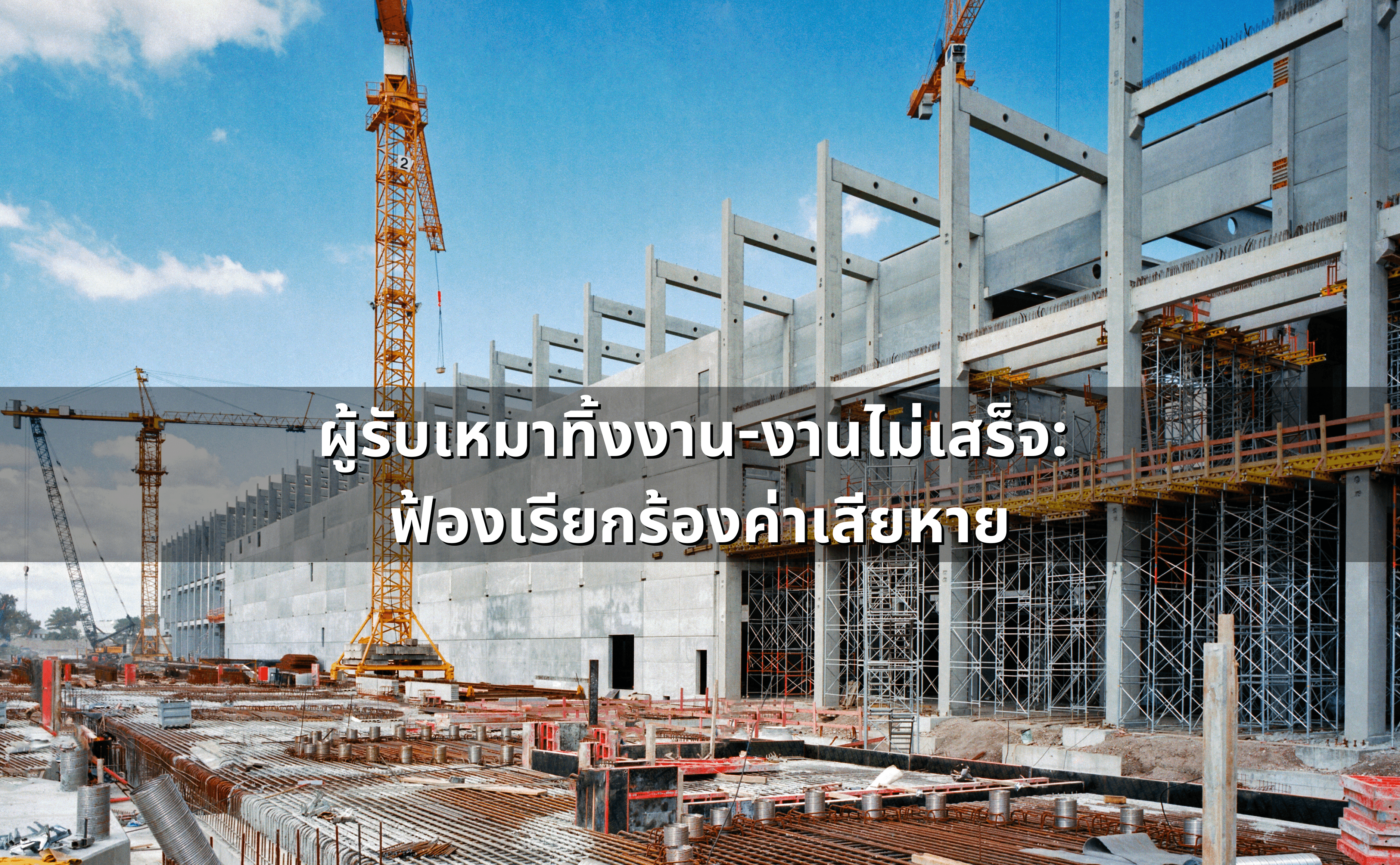 ผู้รับเหมาทิ้งงาน-งานไม่เสร็จ_  ฟ้องเรียกร้องค่าเสียหาย.png