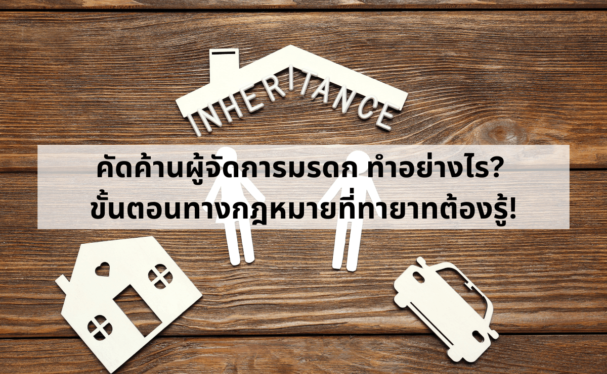 คัดค้านผู้จัดการมรดก ทำอย่างไร_ ขั้นตอนทางกฎหมายที่ทายาทต้องรู้!.png