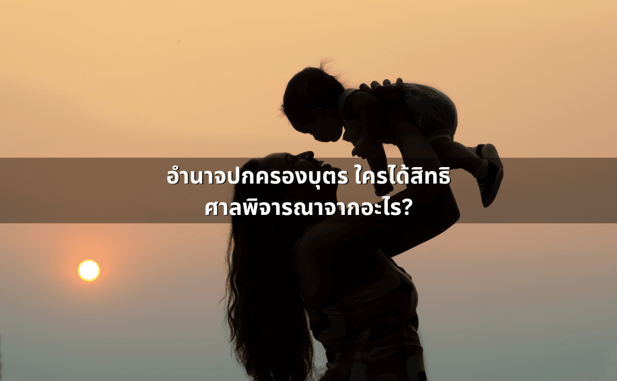 อำนาจปกครองบุตร ใครได้สิทธิ ศาลพิจารณาจากอะไร.png